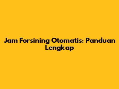 Jam Forsining Otomatis: Panduan Lengkap