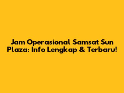 Jam Operasional Samsat Sun Plaza: Info Lengkap & Terbaru!