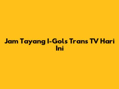 Jam Tayang I-Gols Trans TV Hari Ini