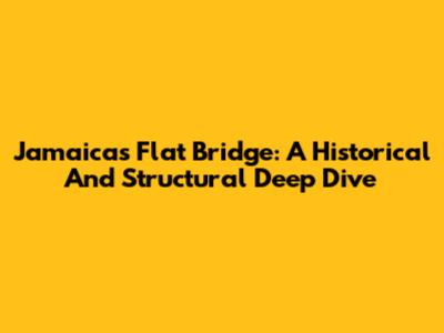 Jamaica's Flat Bridge: A Historical And Structural Deep Dive