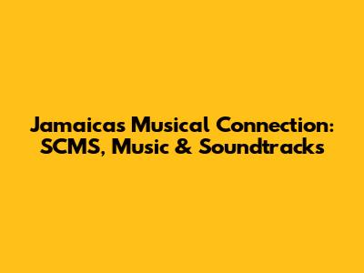 Jamaica's Musical Connection: SCMS, Music & Soundtracks