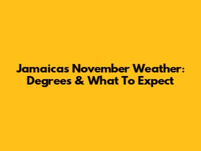 Jamaica's November Weather: Degrees & What To Expect