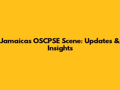Jamaica's OSCPSE Scene: Updates & Insights
