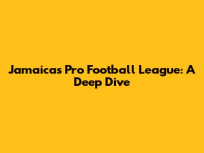 Jamaica's Pro Football League: A Deep Dive