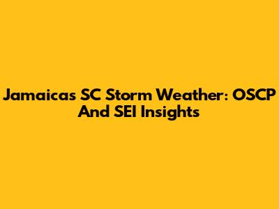 Jamaica's SC Storm Weather: OSCP And SEI Insights