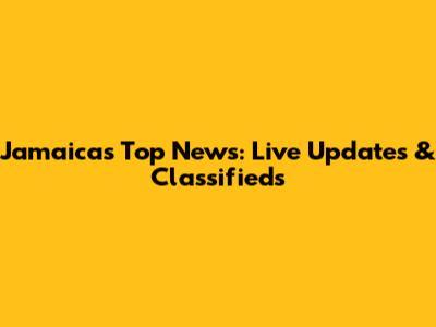 Jamaica's Top News: Live Updates & Classifieds
