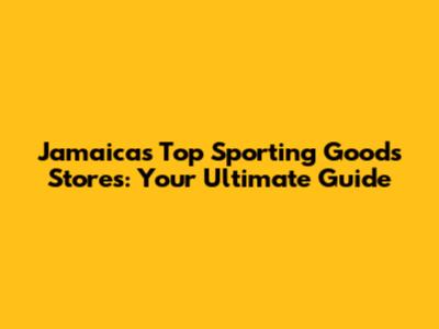 Jamaica's Top Sporting Goods Stores: Your Ultimate Guide