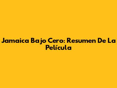 Jamaica Bajo Cero: Resumen De La Película