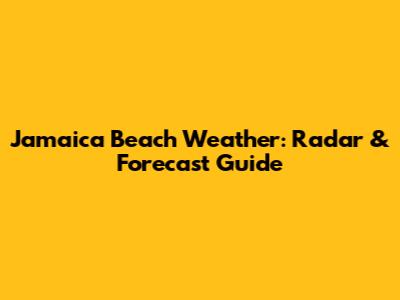 Jamaica Beach Weather: Radar & Forecast Guide