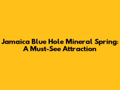 Jamaica Blue Hole Mineral Spring: A Must-See Attraction