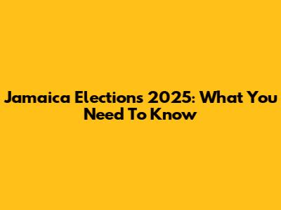 Jamaica Elections 2025: What You Need To Know