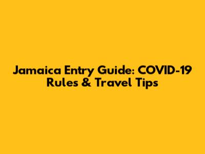 Jamaica Entry Guide: COVID-19 Rules & Travel Tips