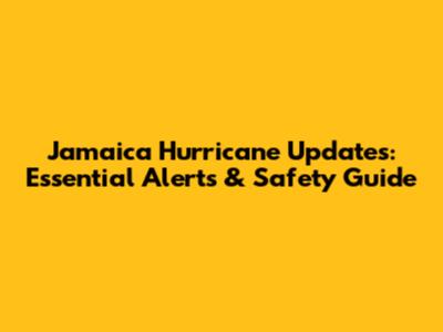 Jamaica Hurricane Updates: Essential Alerts & Safety Guide
