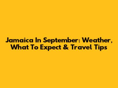 Jamaica In September: Weather, What To Expect & Travel Tips