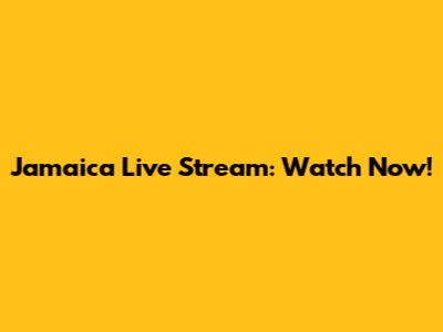 Jamaica Live Stream: Watch Now!