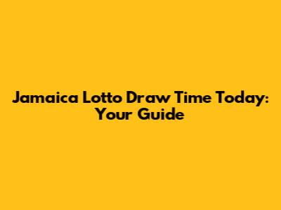 Jamaica Lotto Draw Time Today: Your Guide