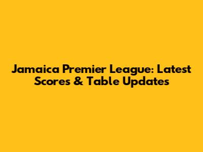 Jamaica Premier League: Latest Scores & Table Updates