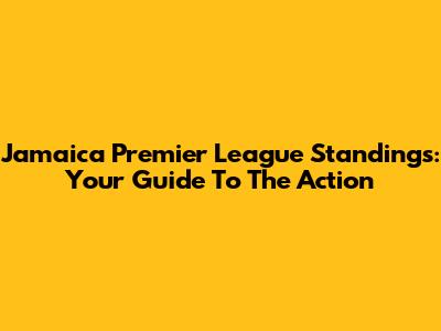Jamaica Premier League Standings: Your Guide To The Action