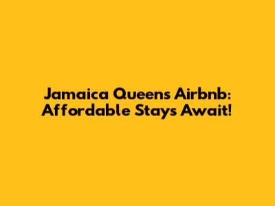 Jamaica Queens Airbnb: Affordable Stays Await!