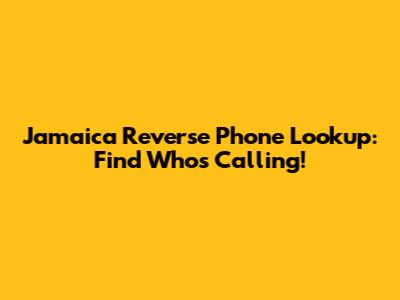 Jamaica Reverse Phone Lookup: Find Who's Calling!
