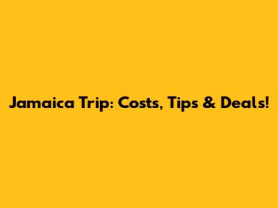 Jamaica Trip: Costs, Tips & Deals!