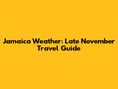 Jamaica Weather: Late November Travel Guide