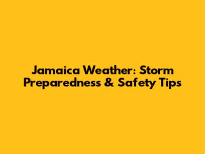Jamaica Weather: Storm Preparedness & Safety Tips
