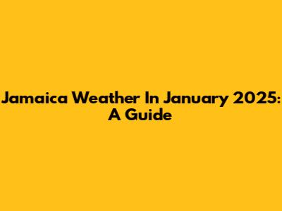 Jamaica Weather In January 2025: A Guide