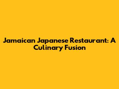 Jamaican Japanese Restaurant: A Culinary Fusion