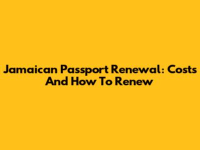 Jamaican Passport Renewal: Costs And How To Renew