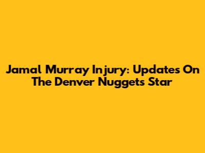 Jamal Murray Injury: Updates On The Denver Nuggets Star