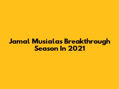 Jamal Musiala's Breakthrough Season In 2021