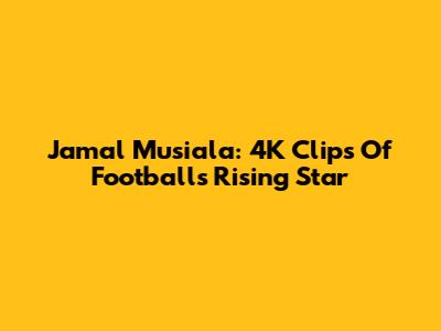 Jamal Musiala: 4K Clips Of Football's Rising Star