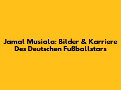 Jamal Musiala: Bilder & Karriere Des Deutschen Fußballstars
