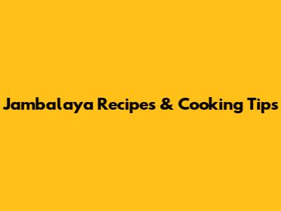 Jambalaya Recipes & Cooking Tips