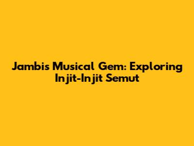 Jambi's Musical Gem: Exploring 'Injit-Injit Semut'