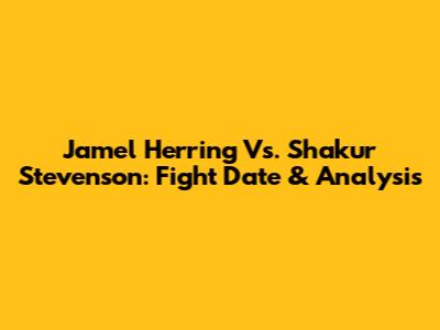 Jamel Herring Vs. Shakur Stevenson: Fight Date & Analysis