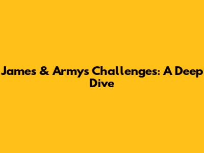 James & Army's Challenges: A Deep Dive