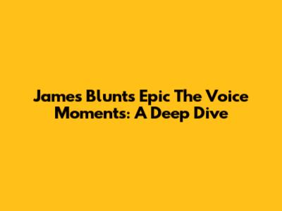James Blunt's Epic 'The Voice' Moments: A Deep Dive