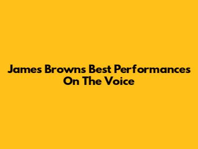 James Brown's Best Performances On The Voice