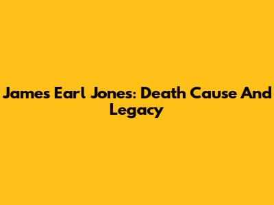 James Earl Jones: Death Cause And Legacy
