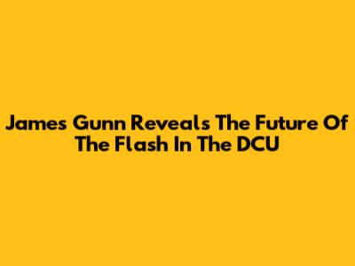 James Gunn Reveals The Future Of The Flash In The DCU