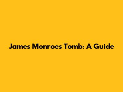 James Monroe's Tomb: A Guide