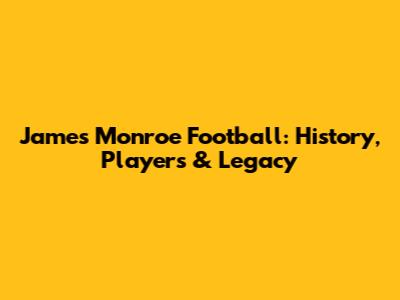 James Monroe Football: History, Players & Legacy