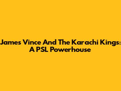 James Vince And The Karachi Kings: A PSL Powerhouse