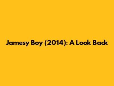 Jamesy Boy (2014): A Look Back
