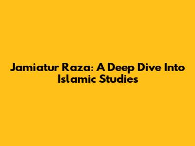 Jamiatur Raza: A Deep Dive Into Islamic Studies