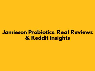 Jamieson Probiotics: Real Reviews & Reddit Insights