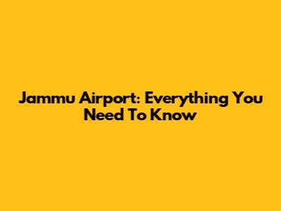Jammu Airport: Everything You Need To Know