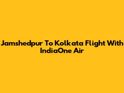 Jamshedpur To Kolkata Flight With IndiaOne Air